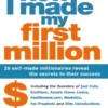How I Made My First Million: 26 Self-Made Millionaires Reveal The Secrets To Their Success