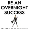 How to Be an Overnight Success
