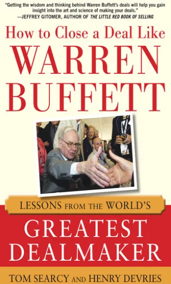 How to Close a Deal Like Warren Buffett: Lessons from the World's Greatest Dealmaker