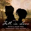 How to Fall in Love with a Man You Thought You Hated