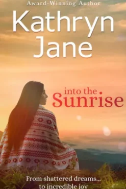 Into The Sunrise: A Woman of Courage, Heart, and Integrity