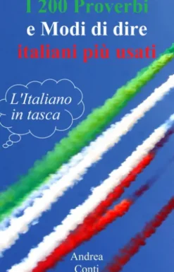 I 200 Proverbi e Modi di dire italiani più usati: L'Italiano in tasca
