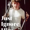 Just Ignore Him