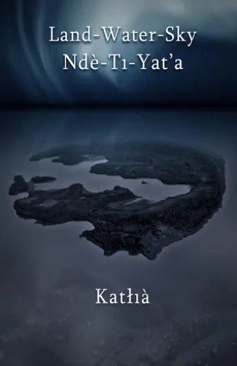 Land-Water-Sky / Ndè-Tı-Yat’a