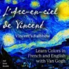 L' Arc-en-ciel de Vincent / Vincent's Rainbow