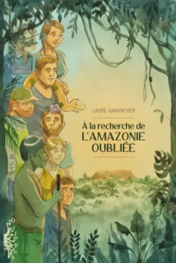 À la recherche de l'Amazonie oubliée