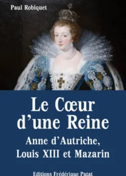 Le Coeur d'une Reine - Anne d'Autriche, Louis XIII et Mazarin
