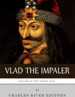 Legends of the Middle Ages: The Life and Legacy of Vlad the Impaler