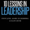 10 Lessons in Leadership: Steve Jobs, Mark Zuckerberg, Elon Musk