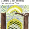 L’usure d’un monde. Une traversée de l'Iran
