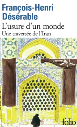 L’usure d’un monde. Une traversée de l'Iran