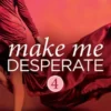 Make Me Desperate (Make Me: Part Four)