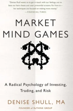 Market Mind Games: A Radical Psychology of Investing, Trading and Risk