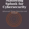 Mastering Splunk for Cybersecurity