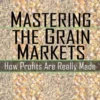 Mastering the Grain Markets: How Profits Are Really Made