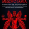 Mythology of Mesopotamia: Fascinating Insights, Myths, Stories & History From The World’s Most Ancient Civilization. Sumerian, Akkadian, Babylonian, Persian, Assyrian and More