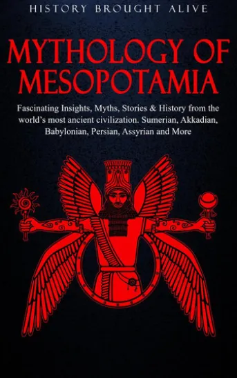 Mythology of Mesopotamia: Fascinating Insights, Myths, Stories & History From The World’s Most Ancient Civilization. Sumerian, Akkadian, Babylonian, Persian, Assyrian and More