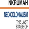 Neo-Colonialism : The Last Stage of Imperialism