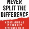 Never Split the Difference: Negotiating As If Your Life Depended On It