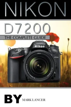 Nikon D7200: The Complete Guide