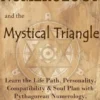 Numerology and the Mystical Triangle Learn the Life Path, Personality, Compatibility & Soul Plan with Pythagorean Numerology, Meanings of Numbers in the Bible, ANGEL NUMERS and more