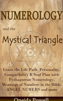 Numerology and the Mystical Triangle Learn the Life Path, Personality, Compatibility & Soul Plan with Pythagorean Numerology, Meanings of Numbers in the Bible, ANGEL NUMERS and more