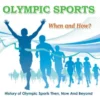 Olympic Sports - When and How? : History of Olympic Sports Then, Now And Beyond