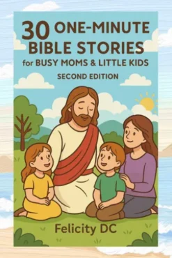 30 One-Minute Bible Stories for Busy Moms and Little Kids (Second Edition-New Testament Stories)