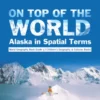 On Top of the World : Alaska in Spatial Terms | World Geography Book Grade 3 | Children's Geography & Cultures Books