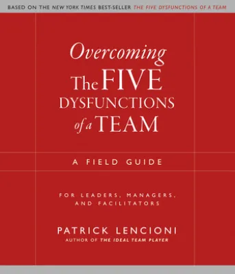Overcoming the Five Dysfunctions of a Team