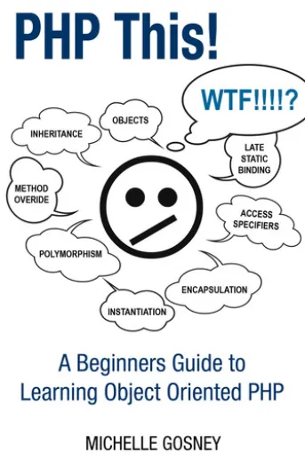PHP This! A Beginners Guide to Learning Object Oriented PHP