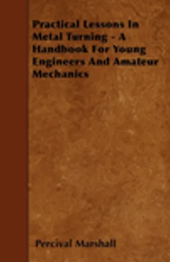 Practical Lessons In Metal Turning - A Handbook For Young Engineers And Amateur Mechanics