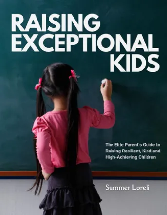 Raising Exceptional Kids: The Elite Parent’s Guide to Raising Resilient, Kind, and High-Achieving Children