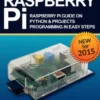 Raspberry Pi :Raspberry Pi Guide On Python & Projects Programming In Easy Steps