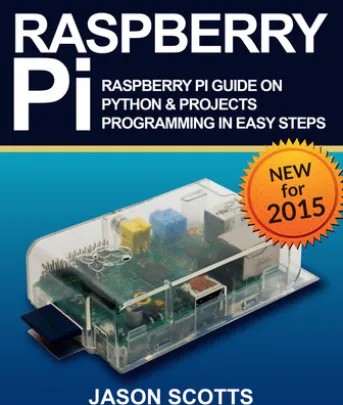 Raspberry Pi :Raspberry Pi Guide On Python & Projects Programming In Easy Steps