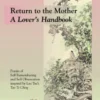 RETURN TO THE MOTHER ~ A Lover’s Handbook