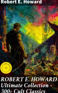 ROBERT E. HOWARD Ultimate Collection – 300+ Cult Classics