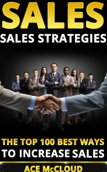 Sales: Sales Strategies: The Top 100 Best Ways To Increase Sales