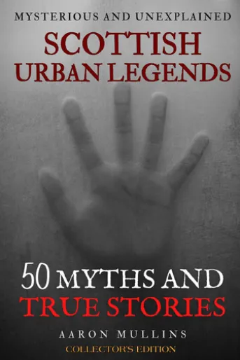 Scottish Urban Legends: 50 Myths and True Stories (Collector's Edition)