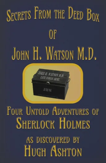 Secrets from the Deed Box of John H. Watson M.D. : Four Untold Adventures of Sherlock Holmes