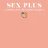 Sex Plus: Learning, Loving, and Enjoying Your Body