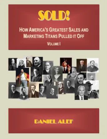 Sold! How America's Greatest Sales And Marketing Titans Pulled It Off.