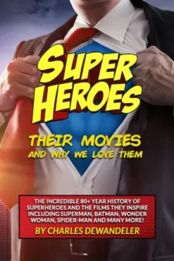 Superheroes, Their Movies, and Why We Love Them