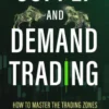 Supply and Demand Trading: How to Master the Trading Zones
