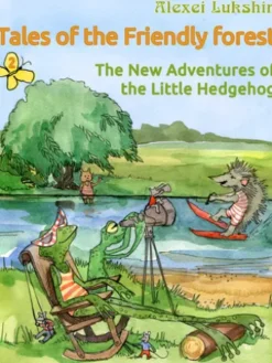 Tales of the Friendly Forest. The New Adventures of the Little Hedgehog