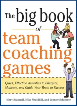 The Big Book of Team Coaching Games: Quick, Effective Activities to Energize, Motivate, and Guide Your Team to Success
