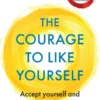 The Courage To Like Yourself
