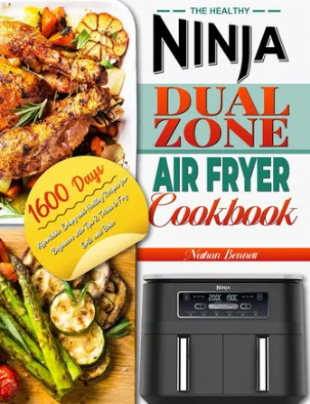 The Healthy Ninja Dual Zone Air Fryer Cookbook: 1600 Days Affordable, Crispy and Healthy Recipes for Beginners with Tips & Tricks to Fry, Grill, and Bake