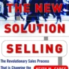The New Solution Selling : The Revolutionary Sales Process That is Changing the Way People Sell: The Revolutionary Sales Process That is Changing the Way People Sell