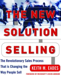 The New Solution Selling : The Revolutionary Sales Process That is Changing the Way People Sell: The Revolutionary Sales Process That is Changing the Way People Sell